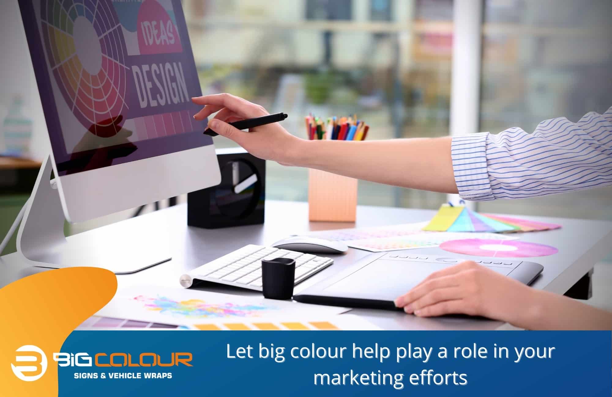 Let big colour help play a role in your marketing efforts Let big colour help play a role in your marketing efforts
